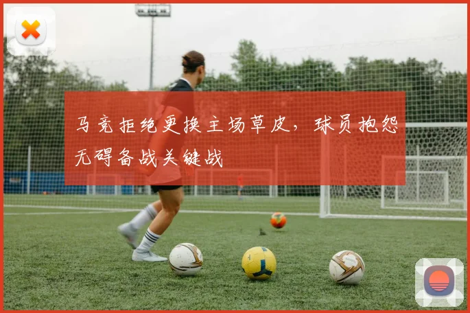 马竞拒绝更换主场草皮，球员抱怨无碍备战关键战