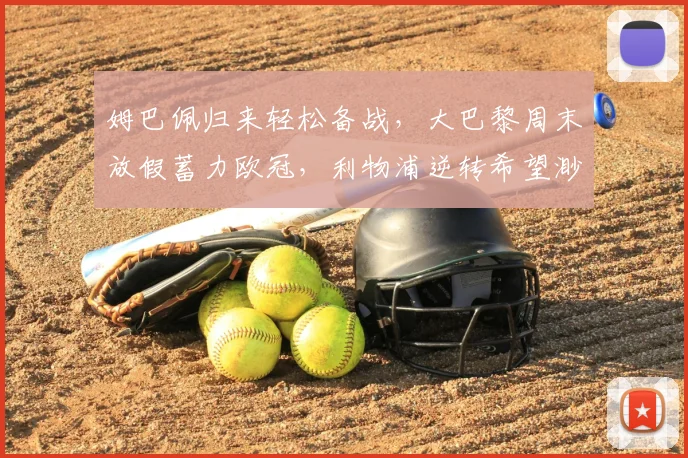 姆巴佩归来轻松备战，大巴黎周末放假蓄力欧冠，利物浦逆转希望渺茫
